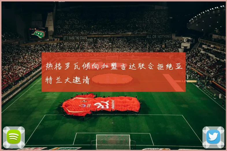 热格罗瓦倾向加盟吉达联合拒绝亚特兰大邀请